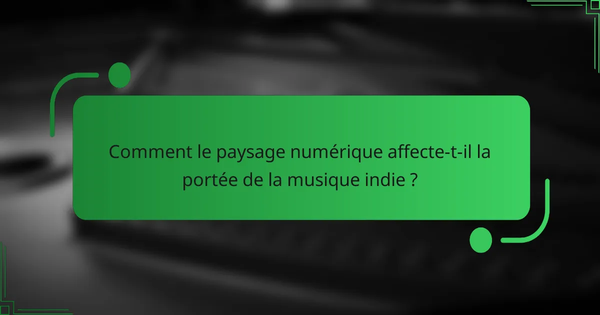 Comment le paysage numérique affecte-t-il la portée de la musique indie ?