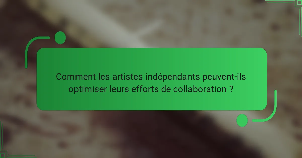 Comment les artistes indépendants peuvent-ils optimiser leurs efforts de collaboration ?