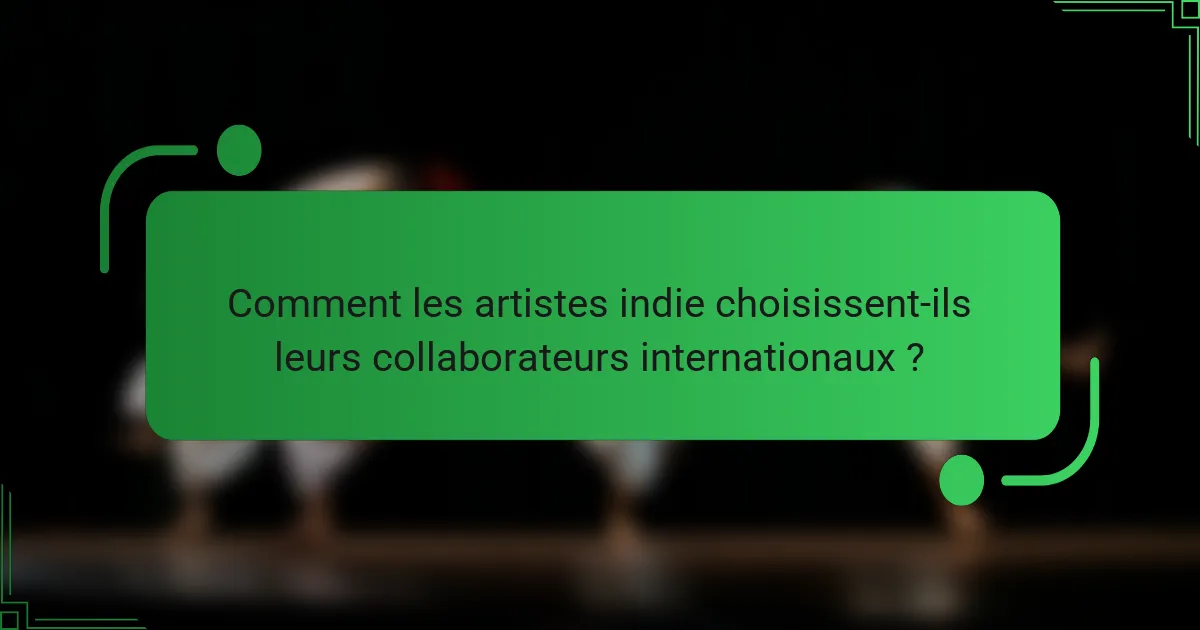 Comment les artistes indie choisissent-ils leurs collaborateurs internationaux ?