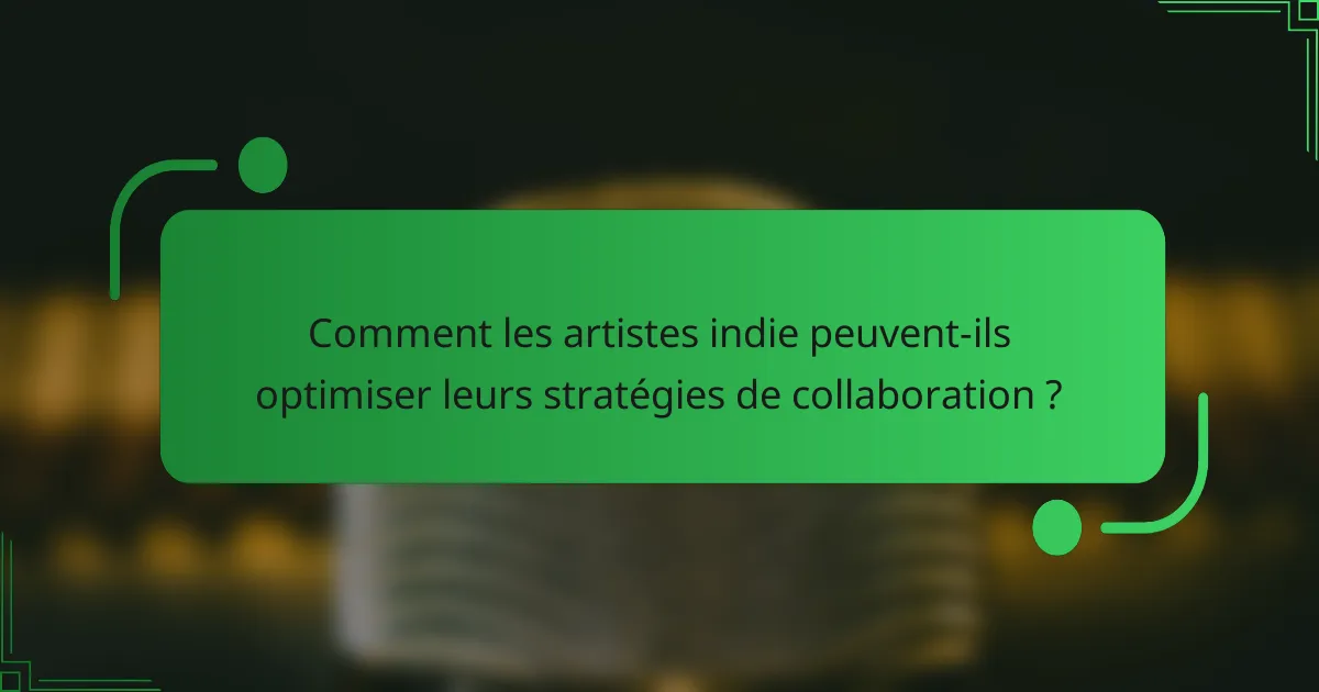 Comment les artistes indie peuvent-ils optimiser leurs stratégies de collaboration ?