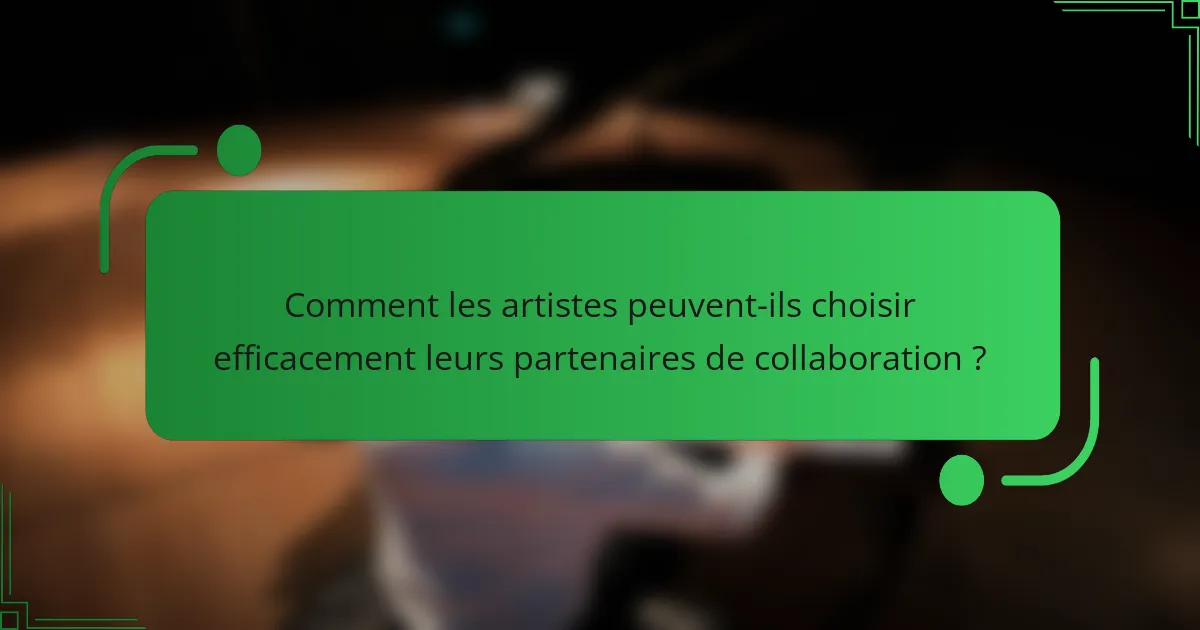 Comment les artistes peuvent-ils choisir efficacement leurs partenaires de collaboration ?