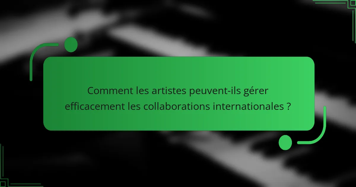 Comment les artistes peuvent-ils gérer efficacement les collaborations internationales ?