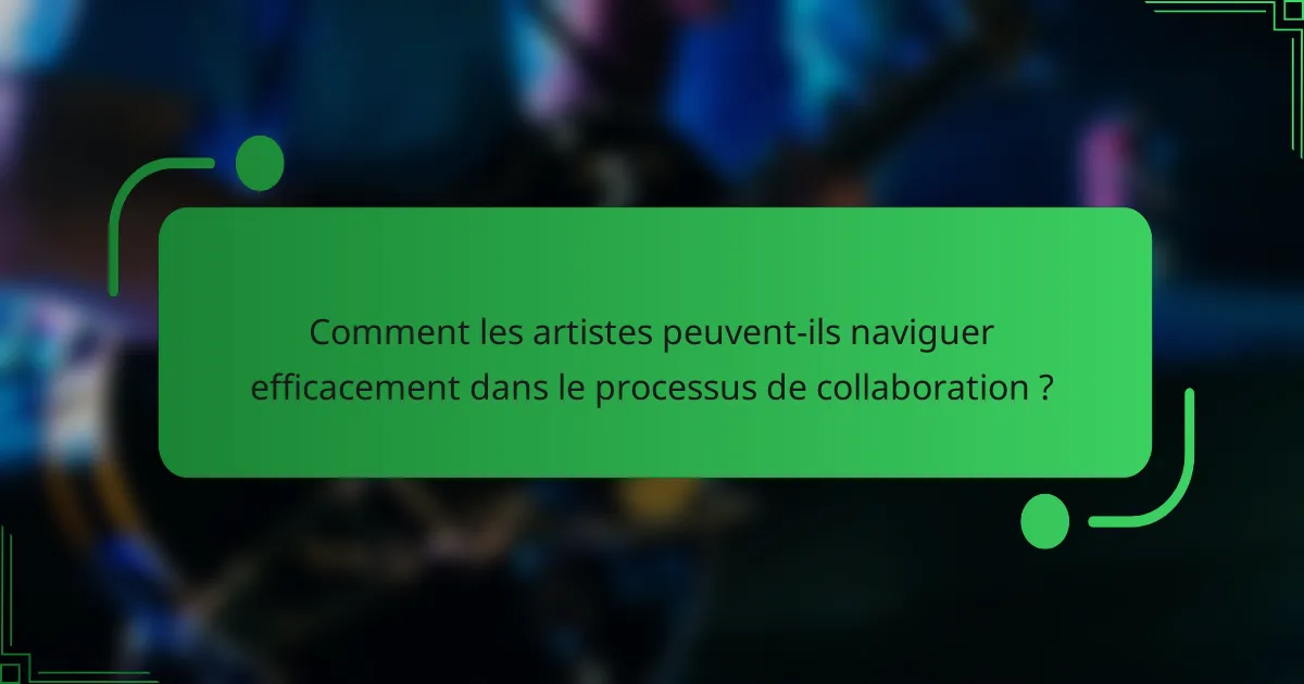 Comment les artistes peuvent-ils naviguer efficacement dans le processus de collaboration ?