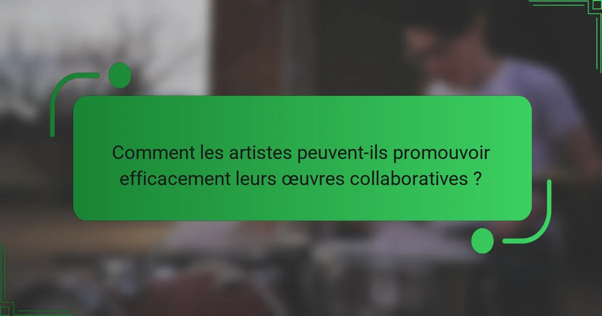 Comment les artistes peuvent-ils promouvoir efficacement leurs œuvres collaboratives ?