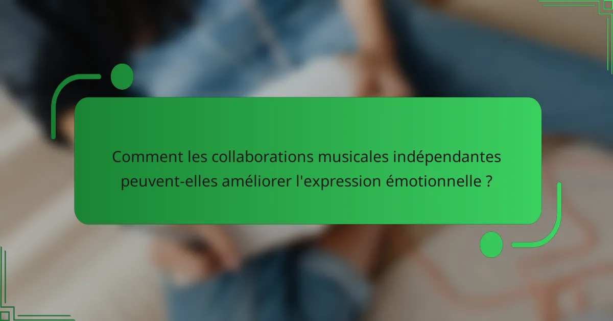 Comment les collaborations musicales indépendantes peuvent-elles améliorer l'expression émotionnelle ?