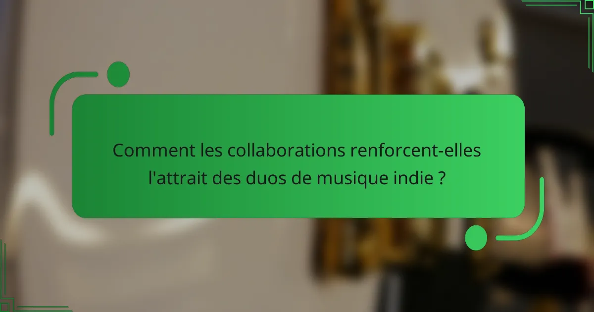 Comment les collaborations renforcent-elles l'attrait des duos de musique indie ?