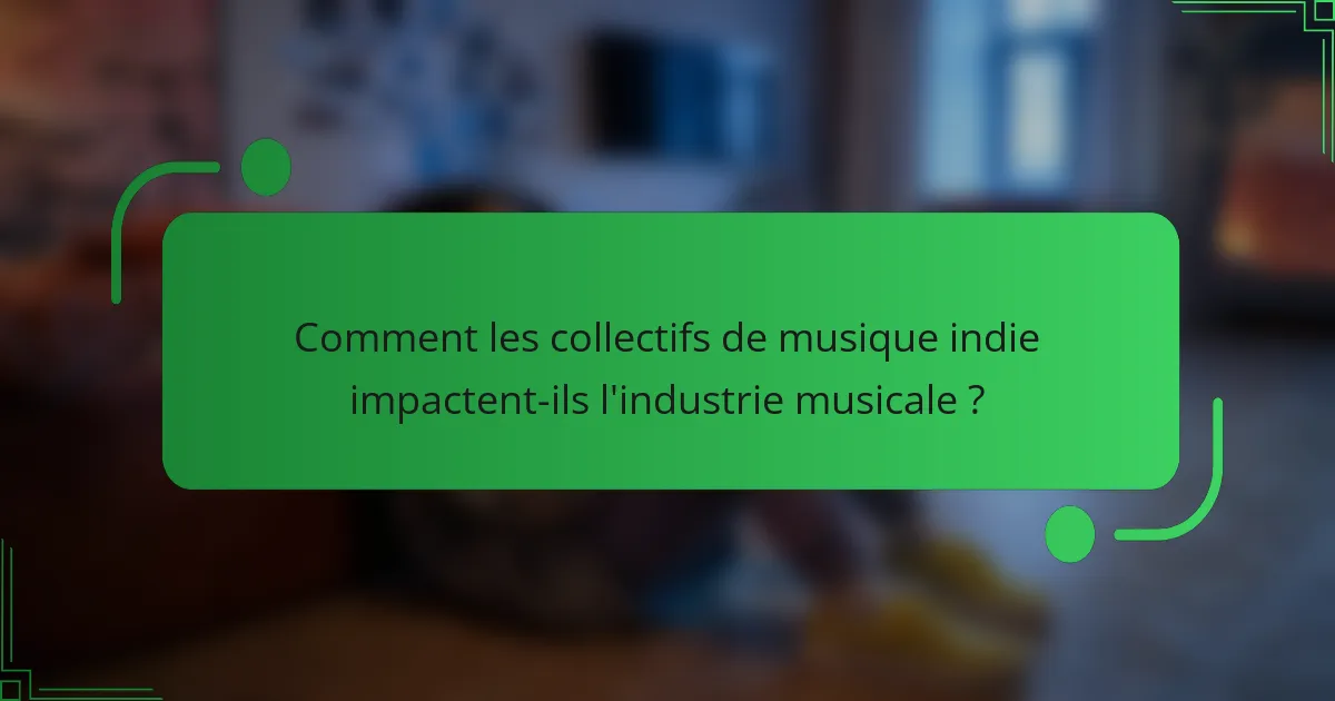 Comment les collectifs de musique indie impactent-ils l'industrie musicale ?