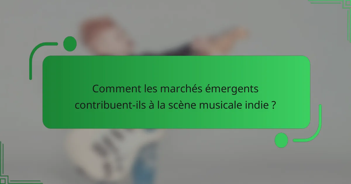 Comment les marchés émergents contribuent-ils à la scène musicale indie ?