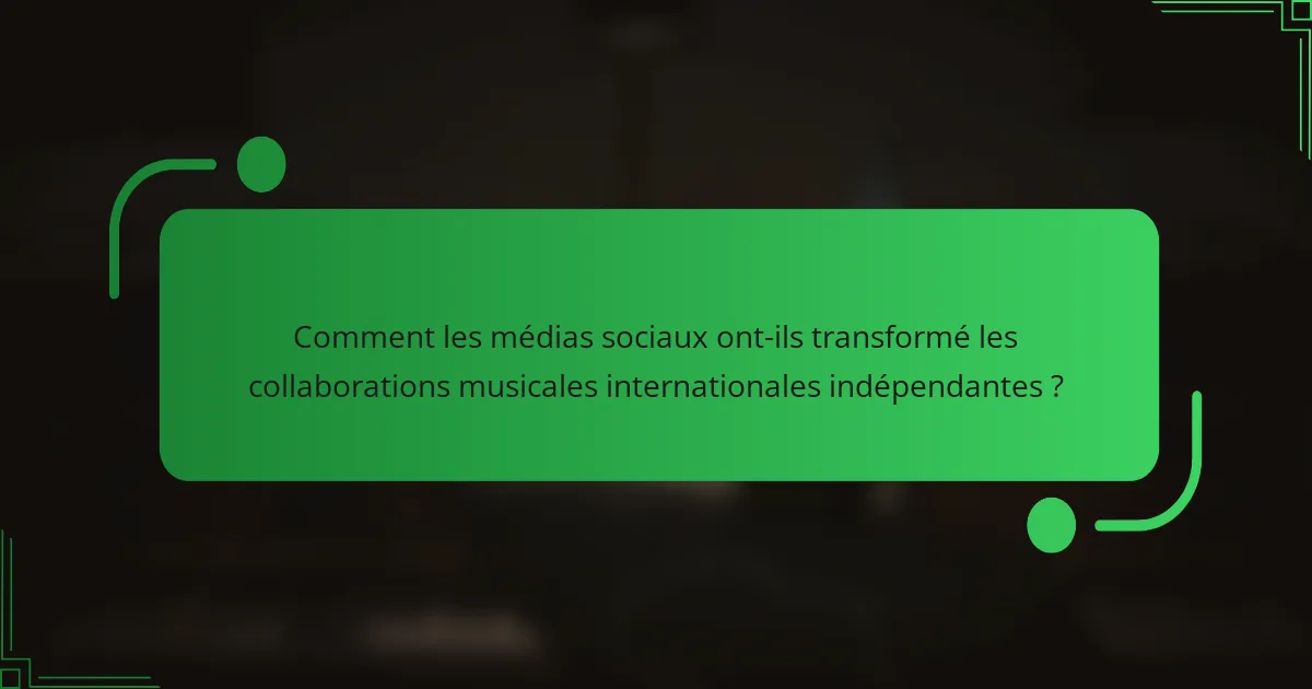 Comment les médias sociaux ont-ils transformé les collaborations musicales internationales indépendantes ?