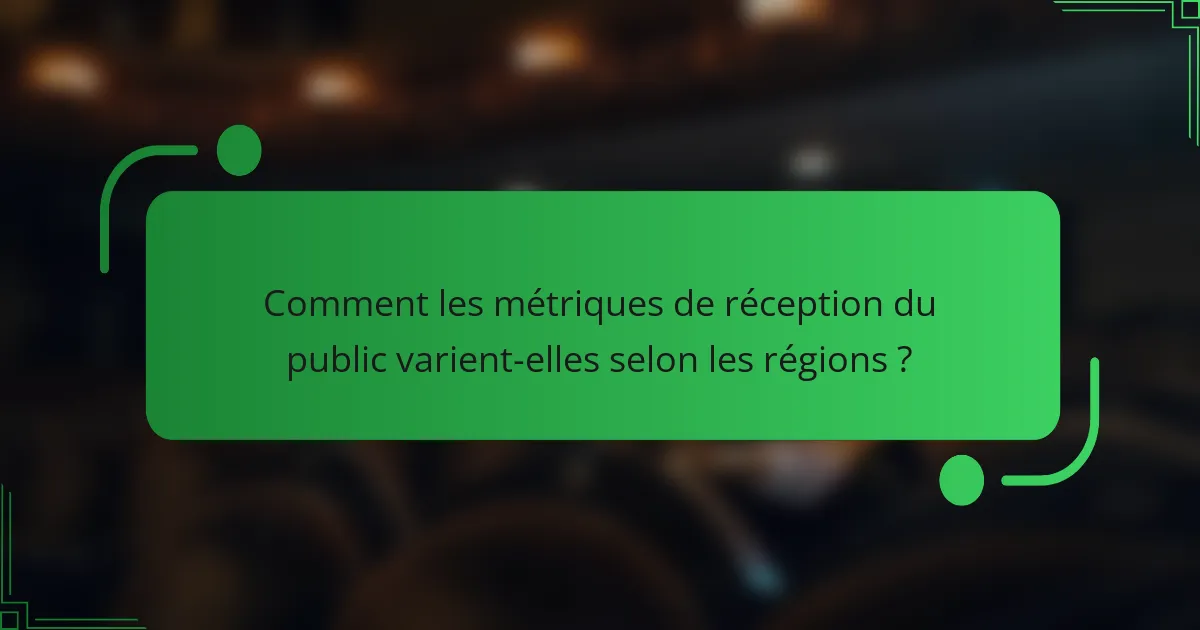 Comment les métriques de réception du public varient-elles selon les régions ?