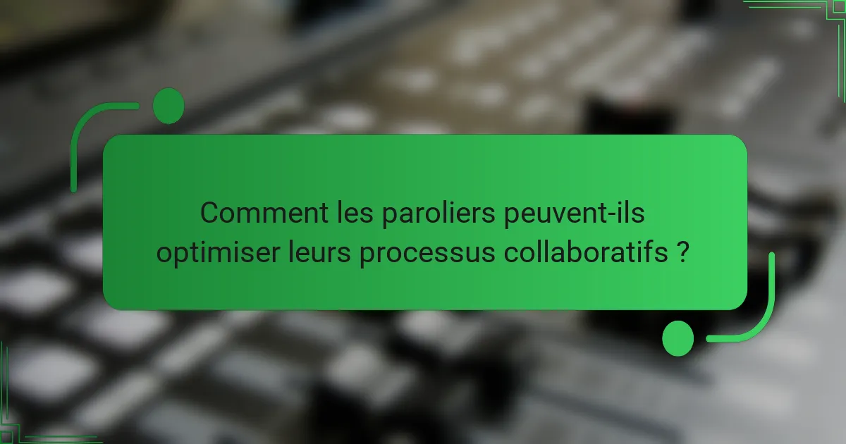 Comment les paroliers peuvent-ils optimiser leurs processus collaboratifs ?