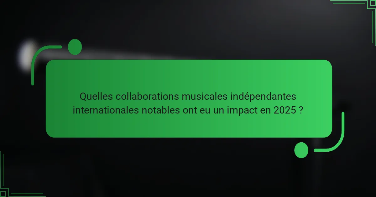 Quelles collaborations musicales indépendantes internationales notables ont eu un impact en 2025 ?