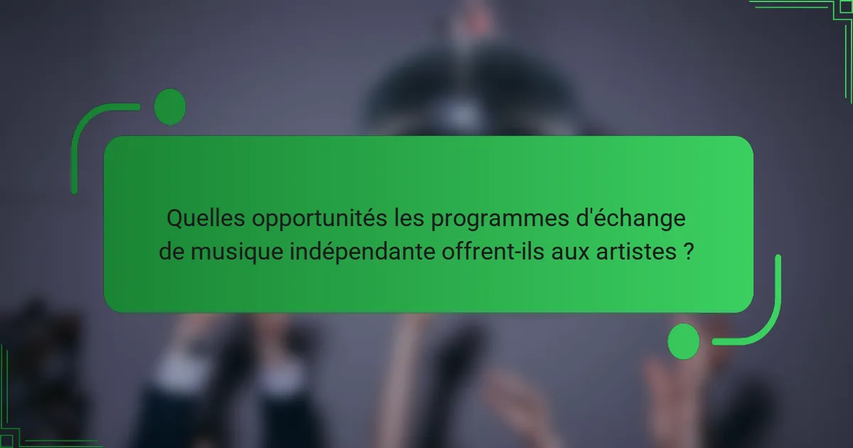Quelles opportunités les programmes d'échange de musique indépendante offrent-ils aux artistes ?