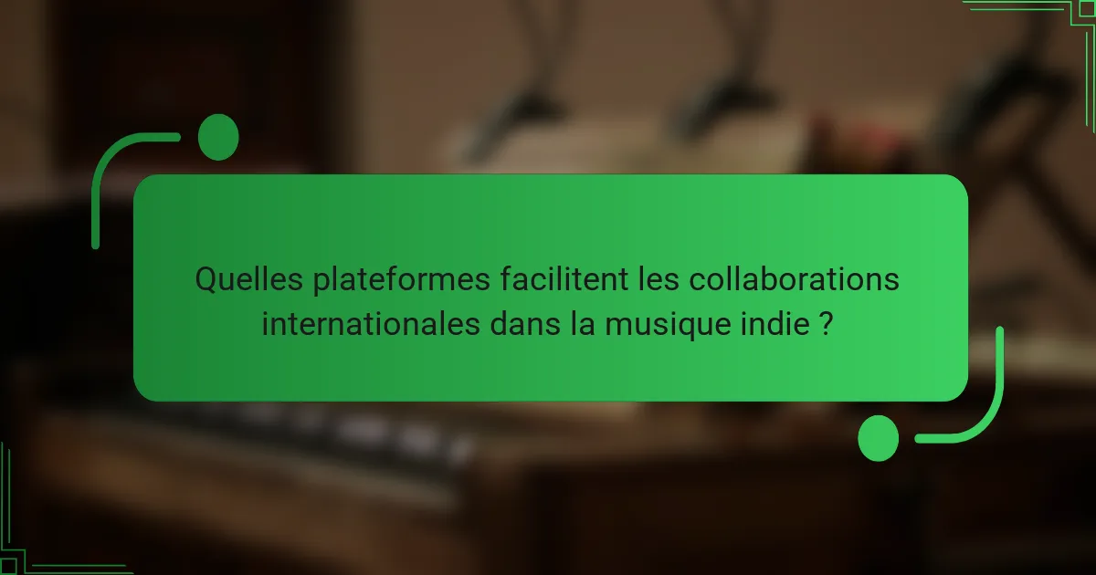 Quelles plateformes facilitent les collaborations internationales dans la musique indie ?