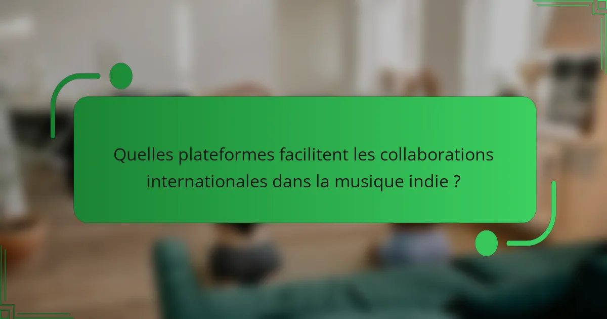 Quelles plateformes facilitent les collaborations internationales dans la musique indie ?