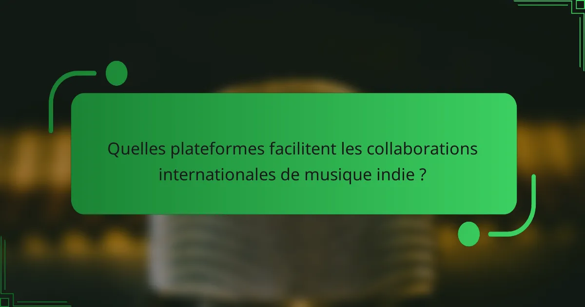 Quelles plateformes facilitent les collaborations internationales de musique indie ?