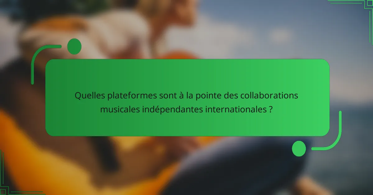 Quelles plateformes sont à la pointe des collaborations musicales indépendantes internationales ?