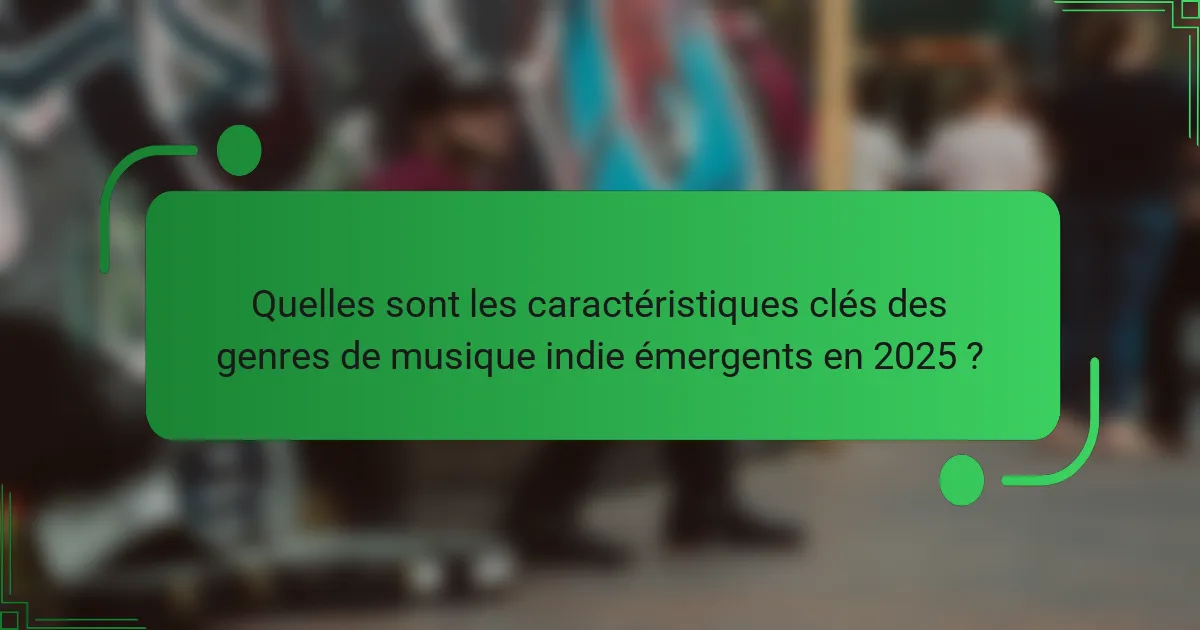 Quelles sont les caractéristiques clés des genres de musique indie émergents en 2025 ?