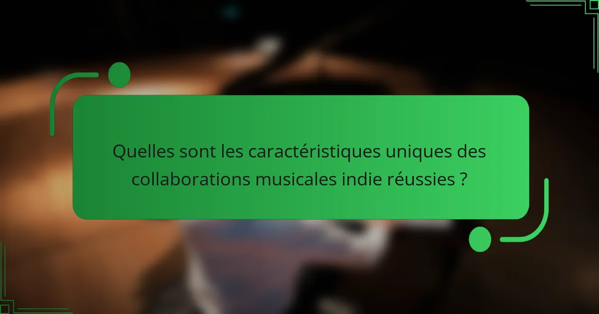 Quelles sont les caractéristiques uniques des collaborations musicales indie réussies ?