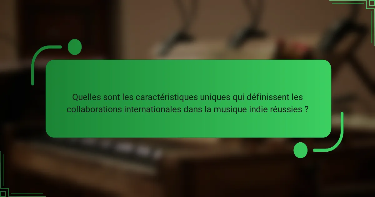 Quelles sont les caractéristiques uniques qui définissent les collaborations internationales dans la musique indie réussies ?