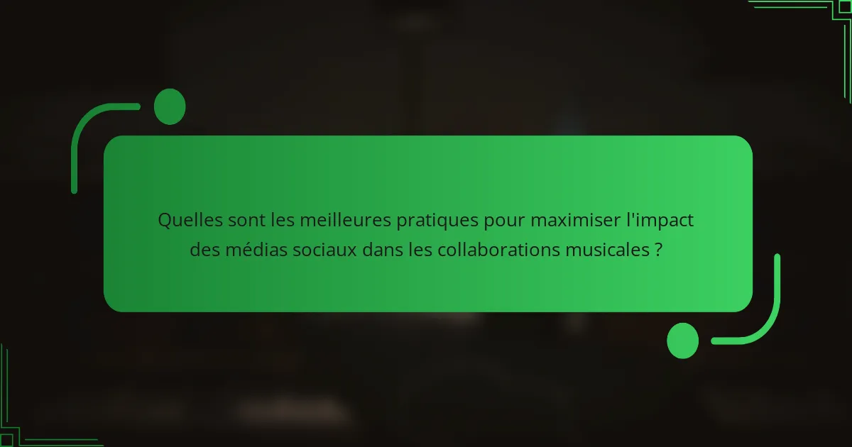 Quelles sont les meilleures pratiques pour maximiser l'impact des médias sociaux dans les collaborations musicales ?