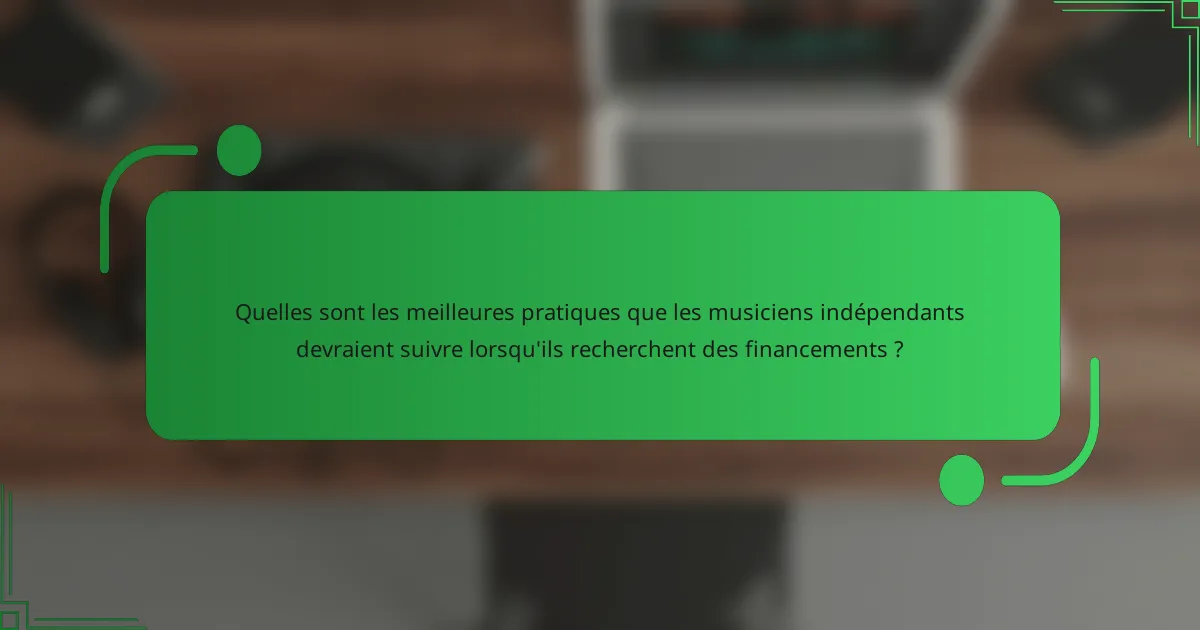 Quelles sont les meilleures pratiques que les musiciens indépendants devraient suivre lorsqu'ils recherchent des financements ?
