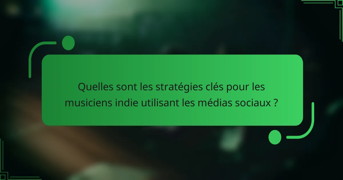 Quelles sont les stratégies clés pour les musiciens indie utilisant les médias sociaux ?