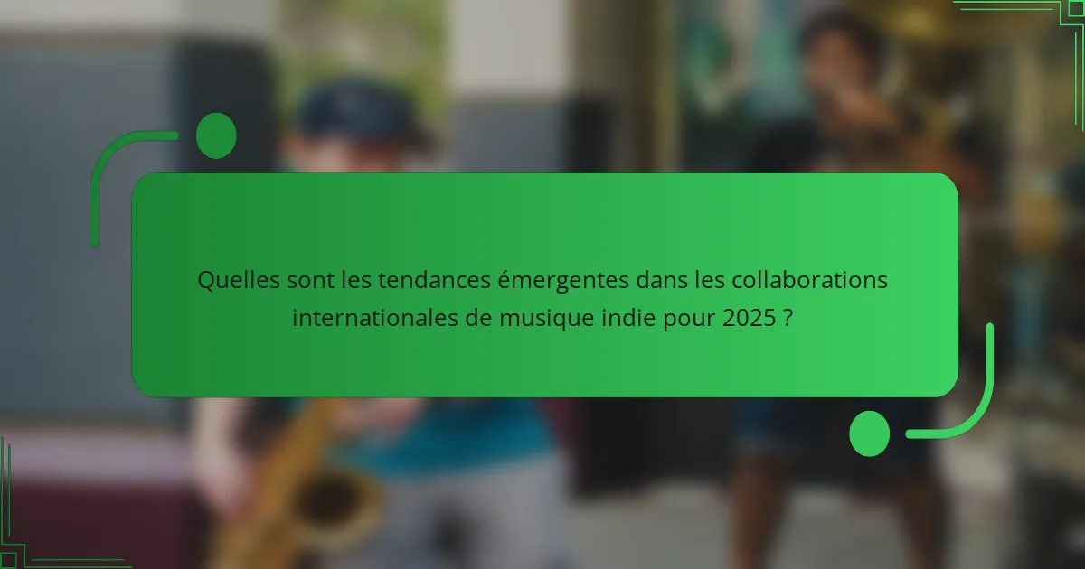 Quelles sont les tendances émergentes dans les collaborations internationales de musique indie pour 2025 ?