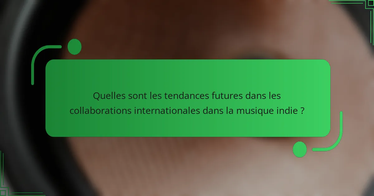 Quelles sont les tendances futures dans les collaborations internationales dans la musique indie ?