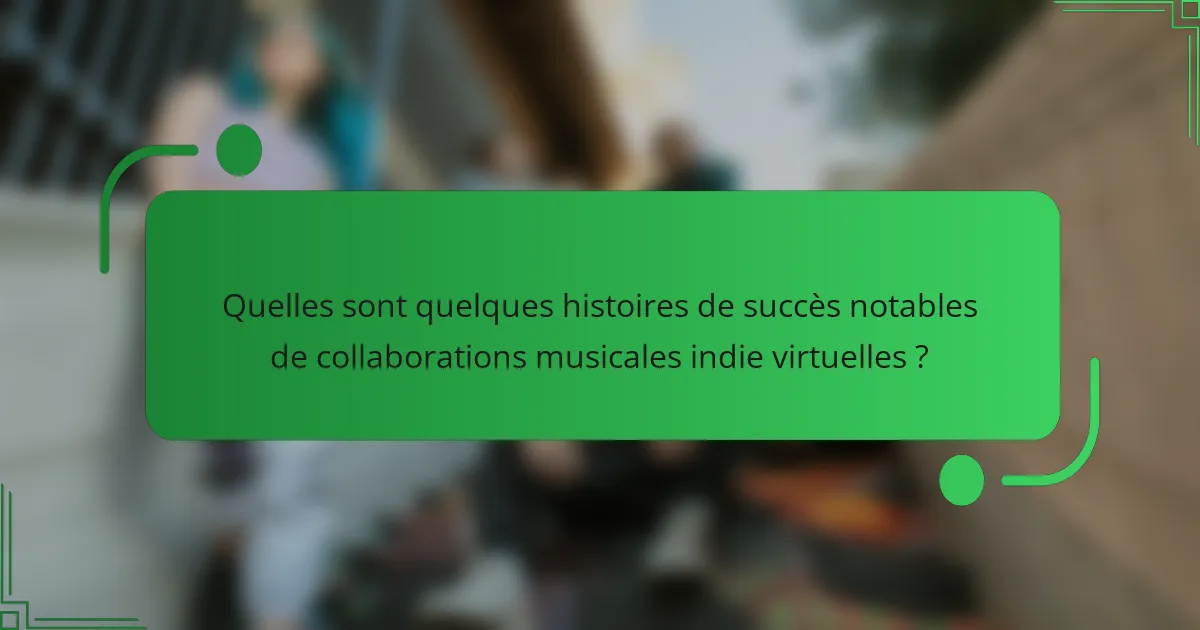 Quelles sont quelques histoires de succès notables de collaborations musicales indie virtuelles ?