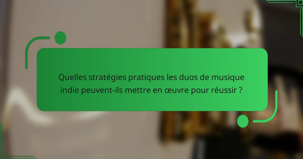 Quelles stratégies pratiques les duos de musique indie peuvent-ils mettre en œuvre pour réussir ?
