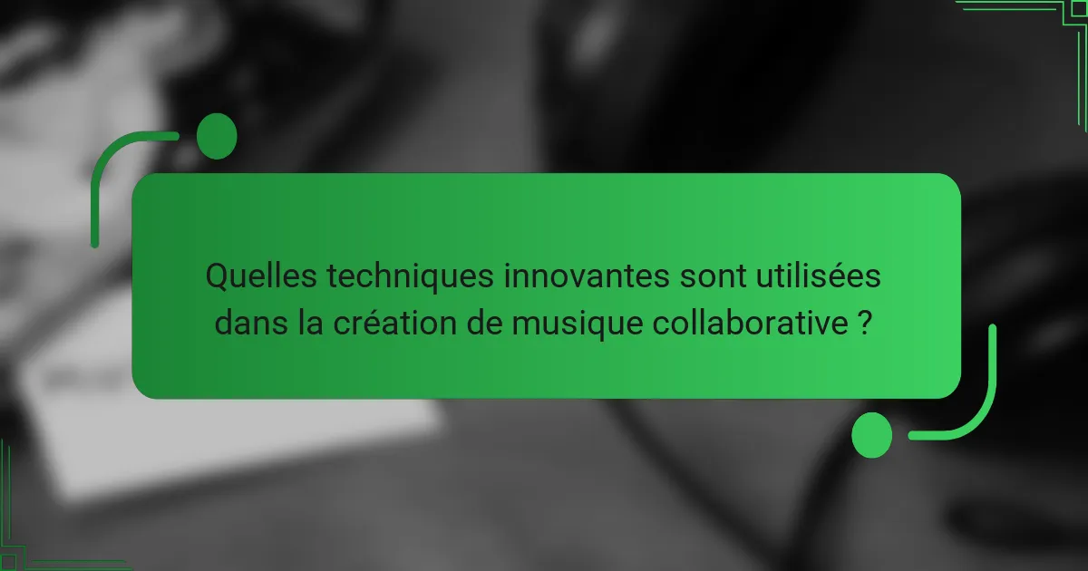 Quelles techniques innovantes sont utilisées dans la création de musique collaborative ?