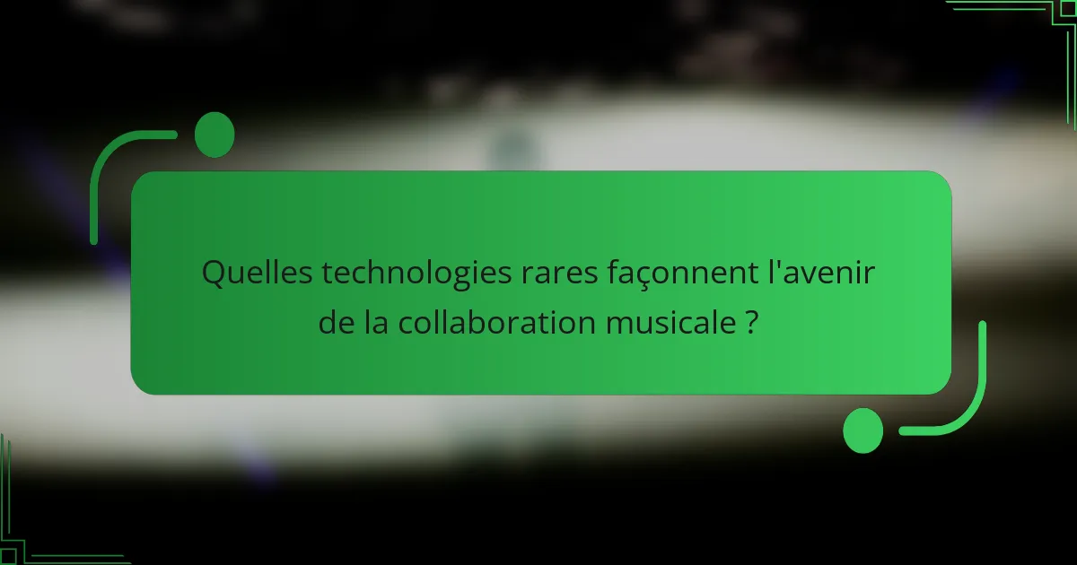 Quelles technologies rares façonnent l'avenir de la collaboration musicale ?