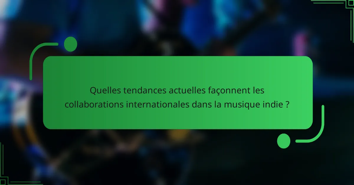 Quelles tendances actuelles façonnent les collaborations internationales dans la musique indie ?