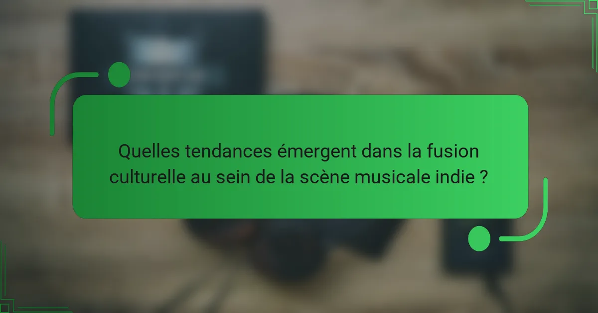 Quelles tendances émergent dans la fusion culturelle au sein de la scène musicale indie ?