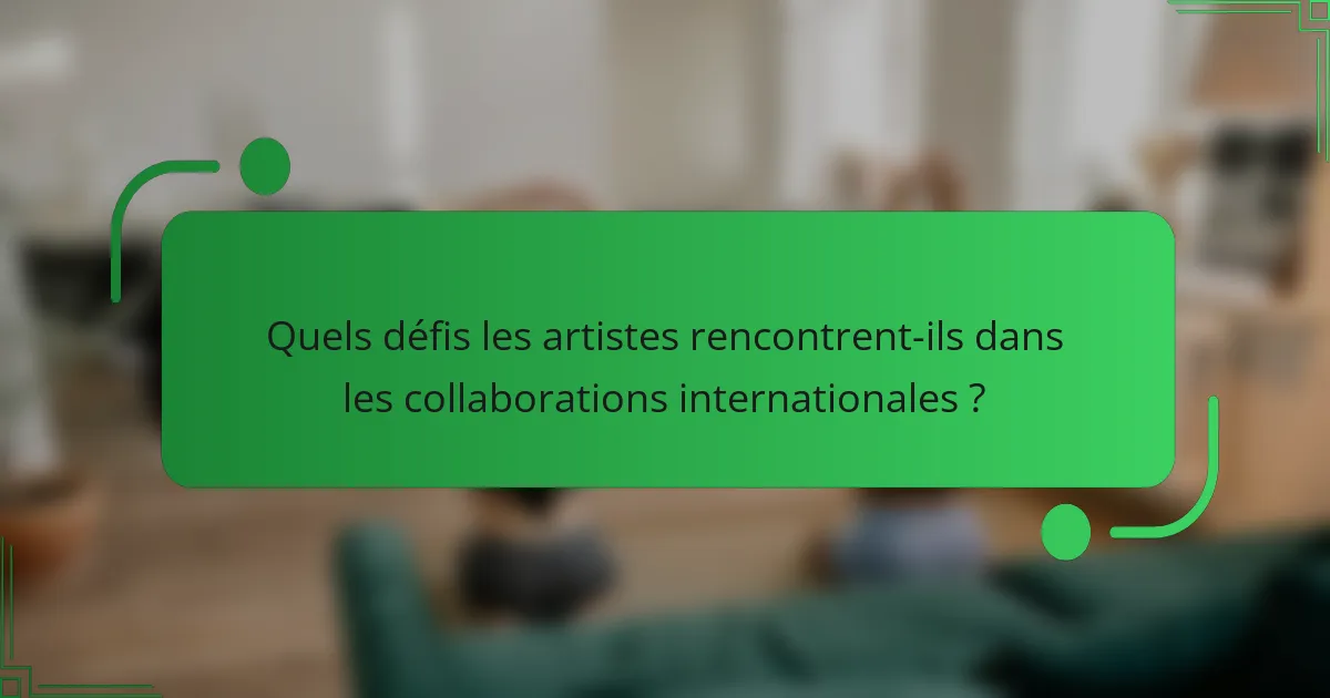 Quels défis les artistes rencontrent-ils dans les collaborations internationales ?