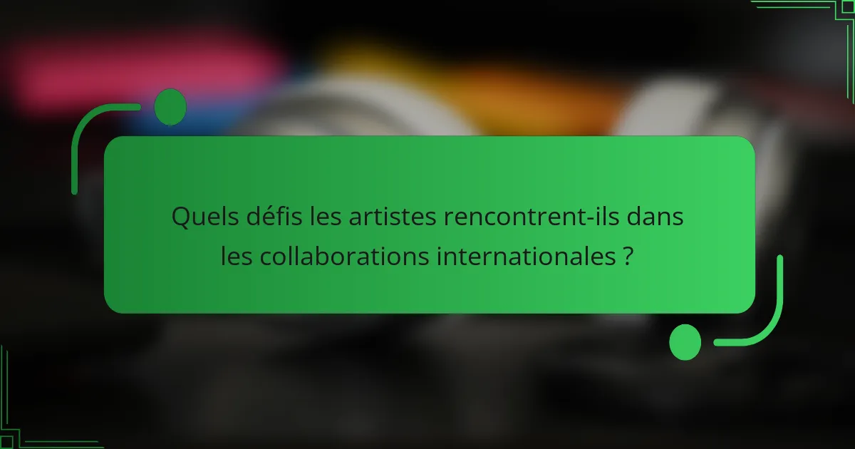 Quels défis les artistes rencontrent-ils dans les collaborations internationales ?