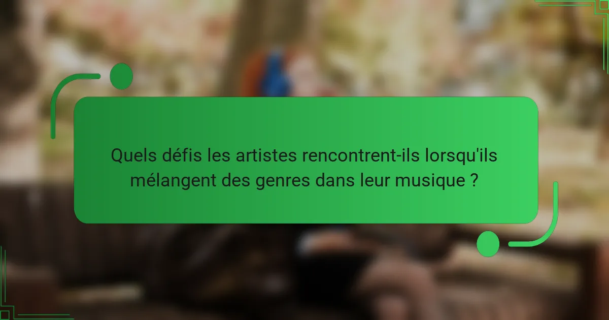 Quels défis les artistes rencontrent-ils lorsqu'ils mélangent des genres dans leur musique ?