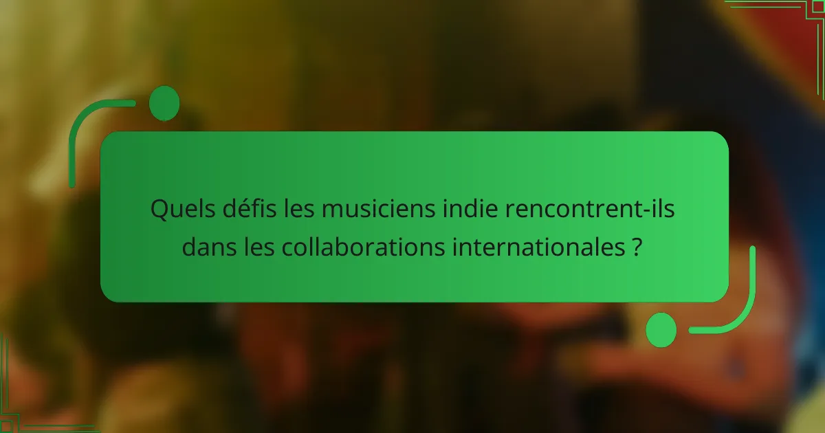 Quels défis les musiciens indie rencontrent-ils dans les collaborations internationales ?