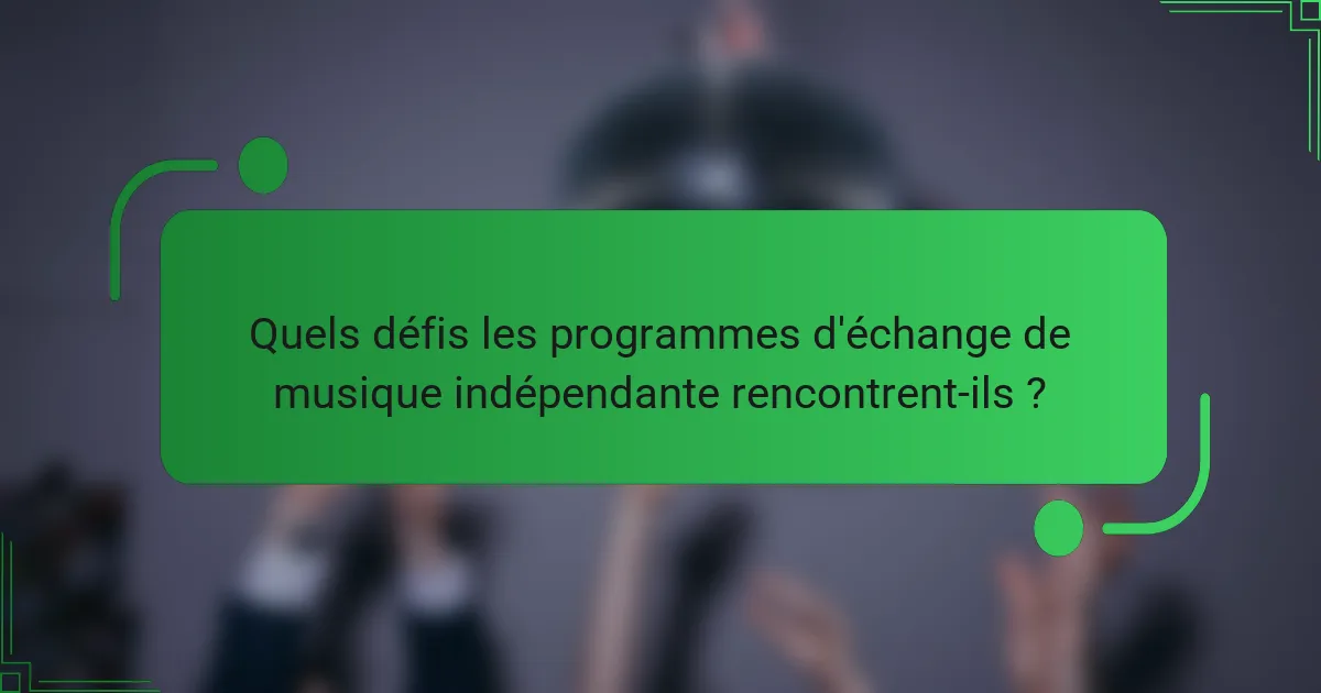 Quels défis les programmes d'échange de musique indépendante rencontrent-ils ?