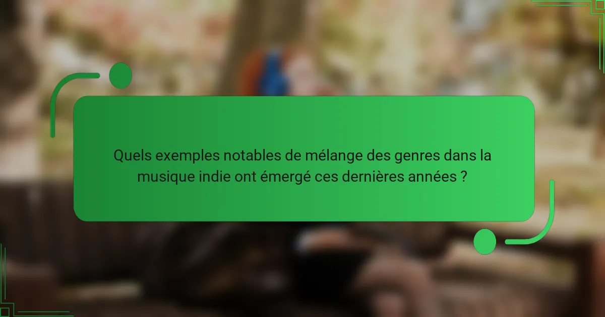 Quels exemples notables de mélange des genres dans la musique indie ont émergé ces dernières années ?