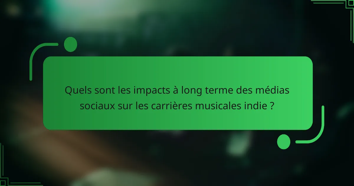 Quels sont les impacts à long terme des médias sociaux sur les carrières musicales indie ?