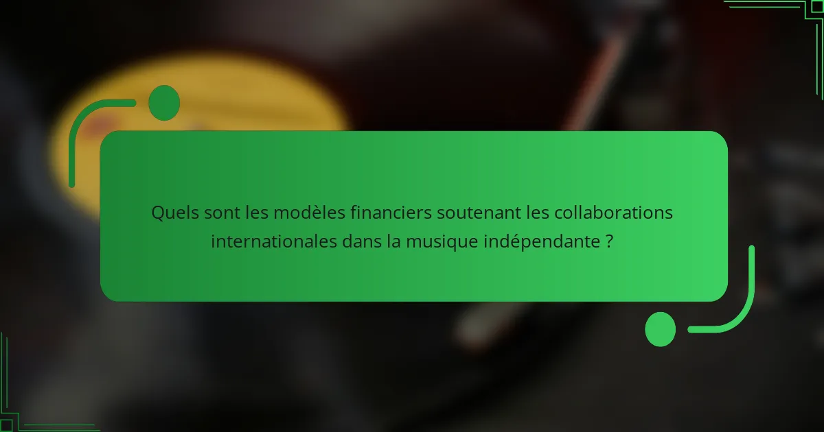 Quels sont les modèles financiers soutenant les collaborations internationales dans la musique indépendante ?