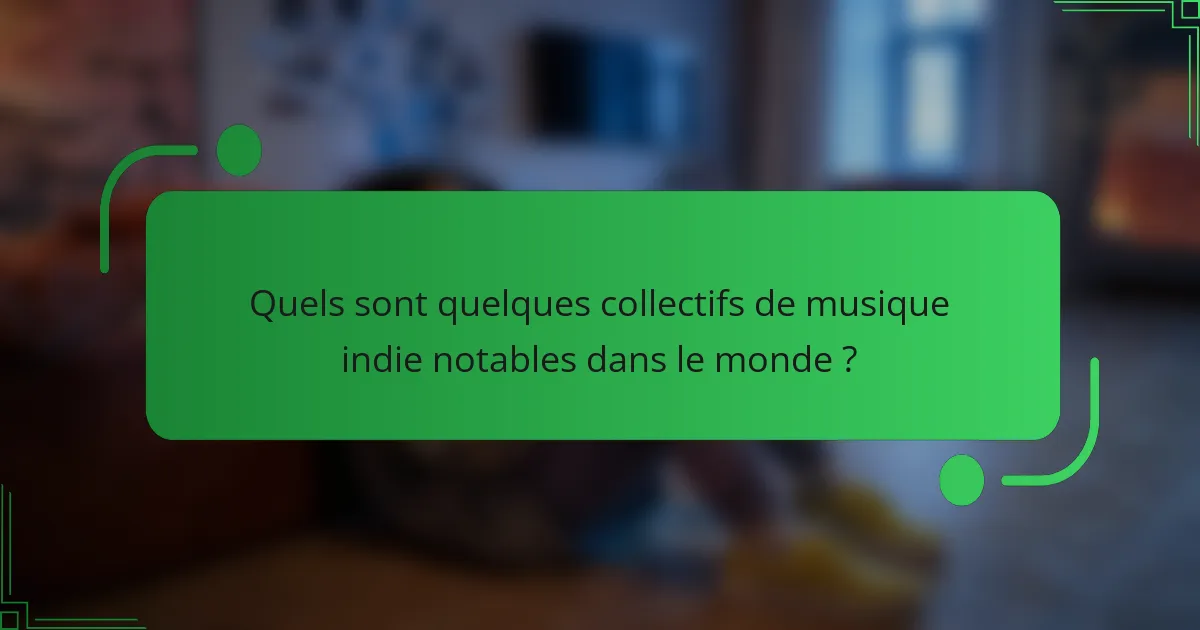 Quels sont quelques collectifs de musique indie notables dans le monde ?