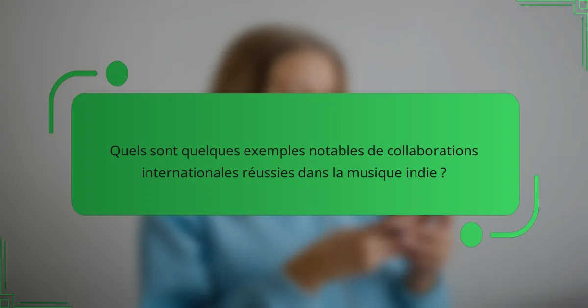 Quels sont quelques exemples notables de collaborations internationales réussies dans la musique indie ?