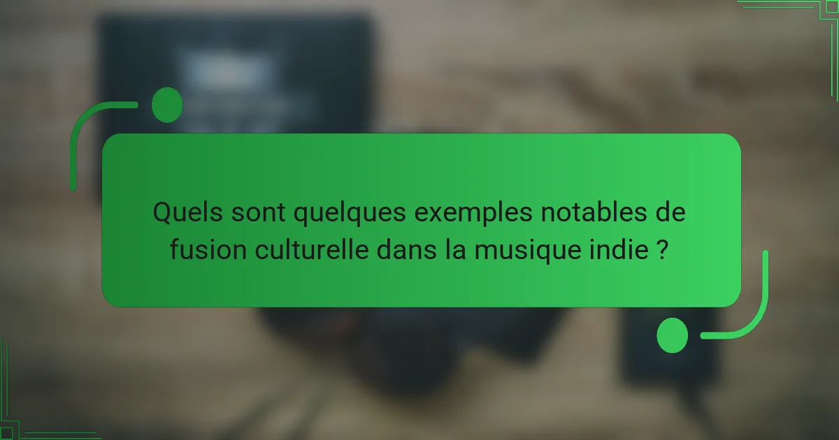 Quels sont quelques exemples notables de fusion culturelle dans la musique indie ?