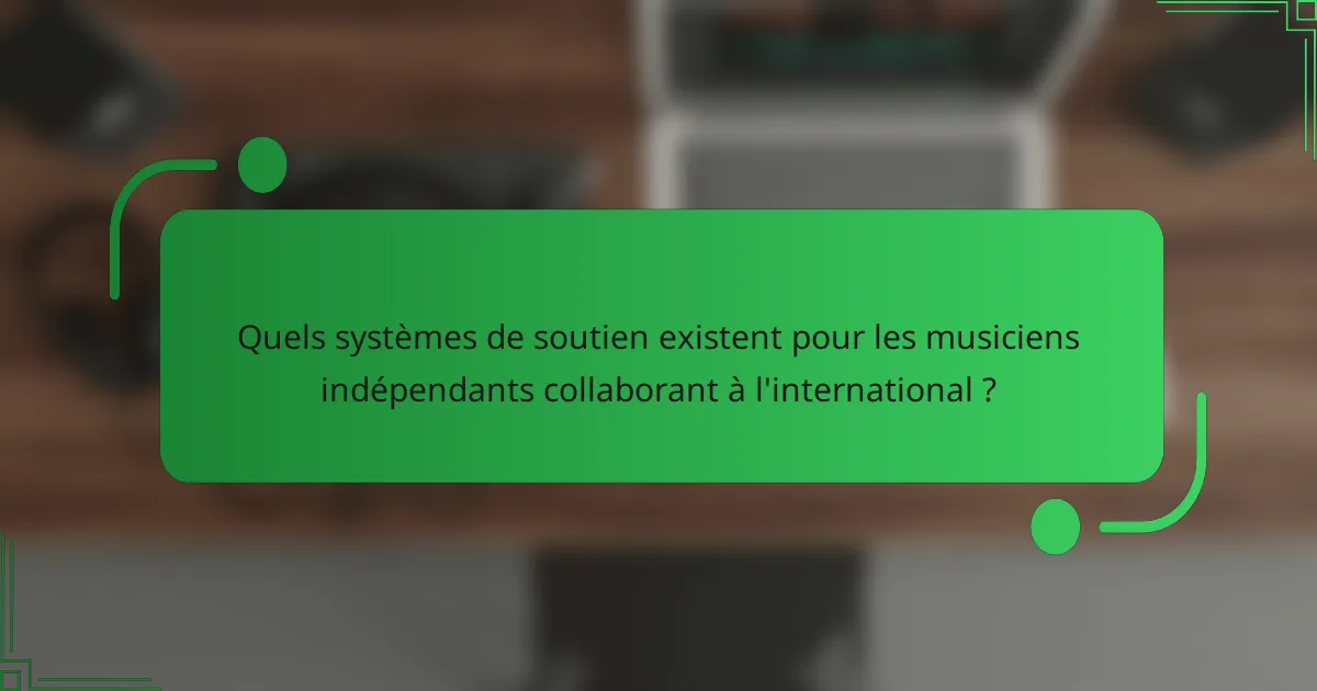 Quels systèmes de soutien existent pour les musiciens indépendants collaborant à l'international ?