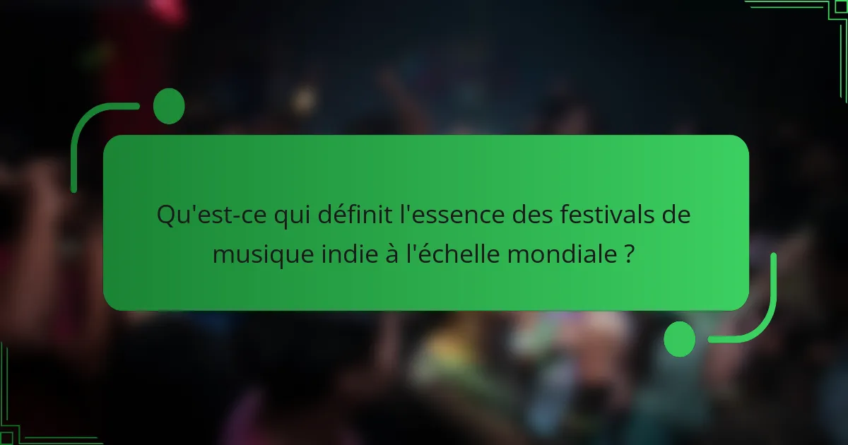 Qu'est-ce qui définit l'essence des festivals de musique indie à l'échelle mondiale ?