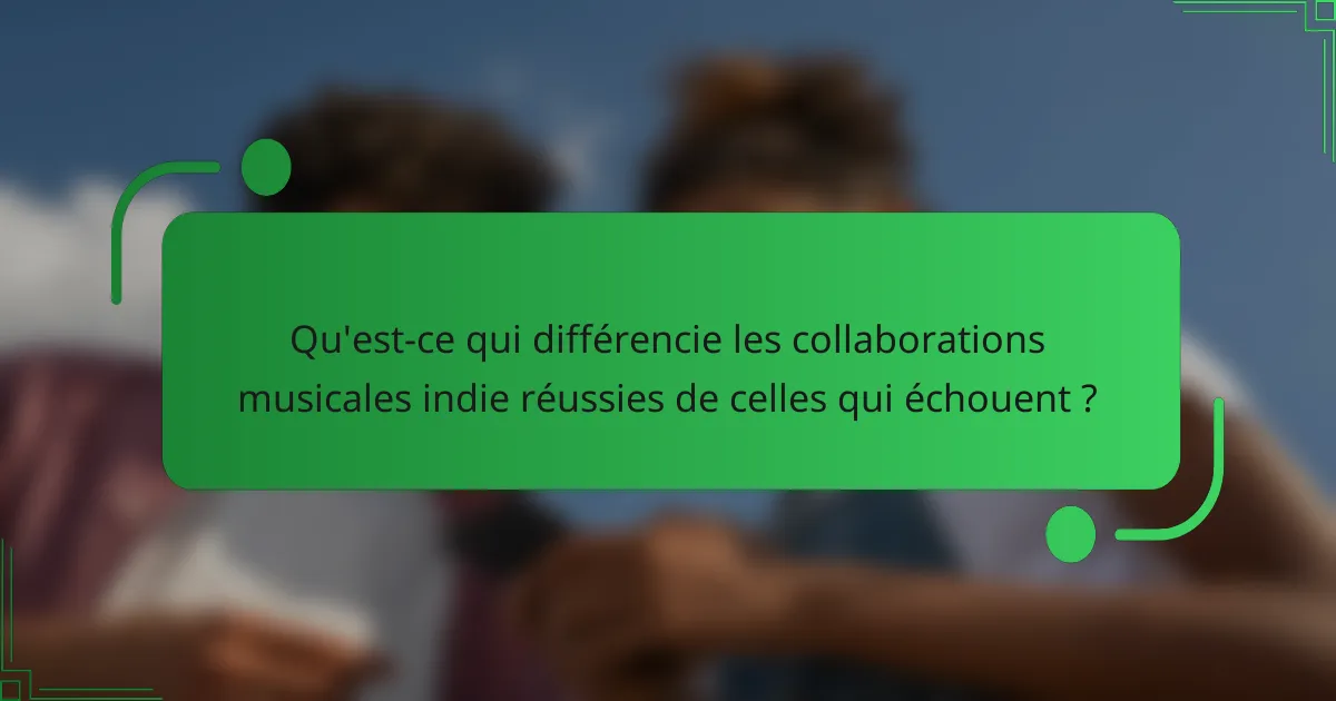 Qu'est-ce qui différencie les collaborations musicales indie réussies de celles qui échouent ?