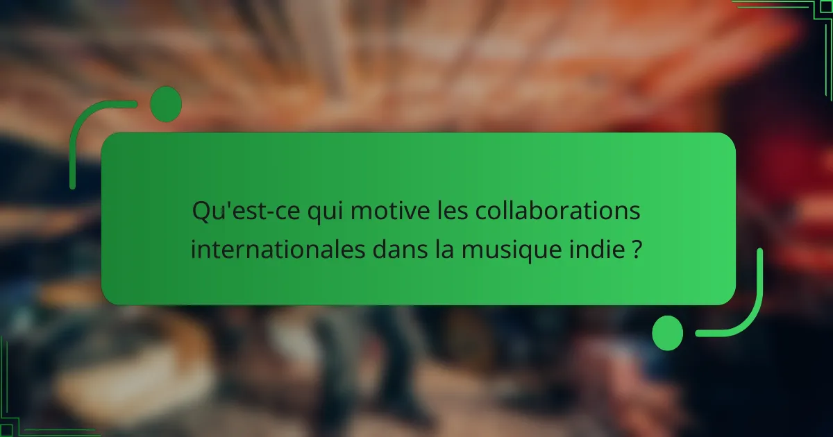 Qu'est-ce qui motive les collaborations internationales dans la musique indie ?